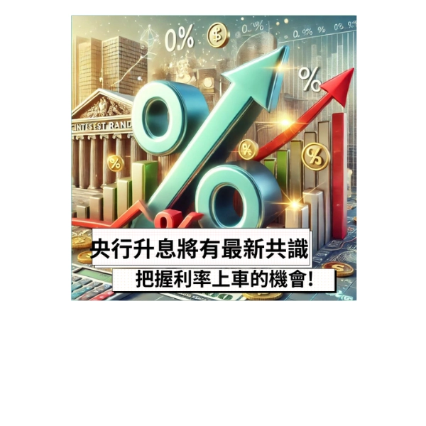 央行升息將有最新共識 ! 把握利率上車的機會!