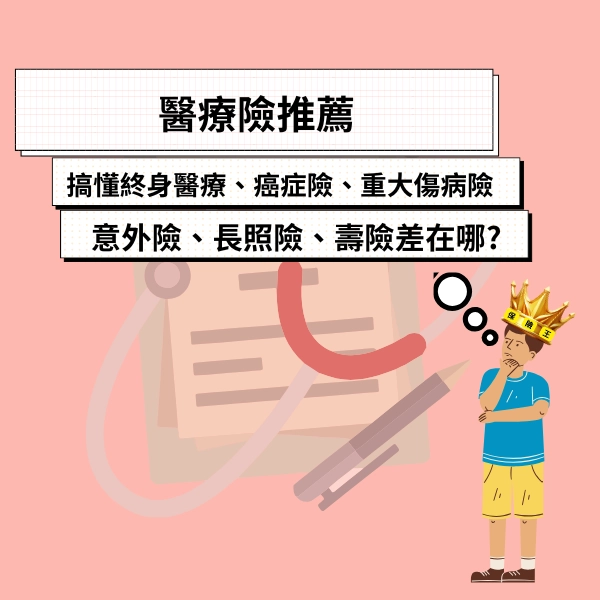 醫療險推薦｜一次搞懂終身醫療、癌症險、重大傷病險、意外險、長照險、壽險差在哪?